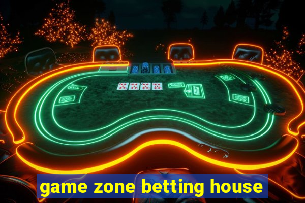 game zone betting house